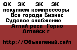 2ОК1, ЭК7,5, ЭК10, ЭК2-150, покупаем компрессоры  - Все города Бизнес » Судовое снабжение   . Алтай респ.,Горно-Алтайск г.